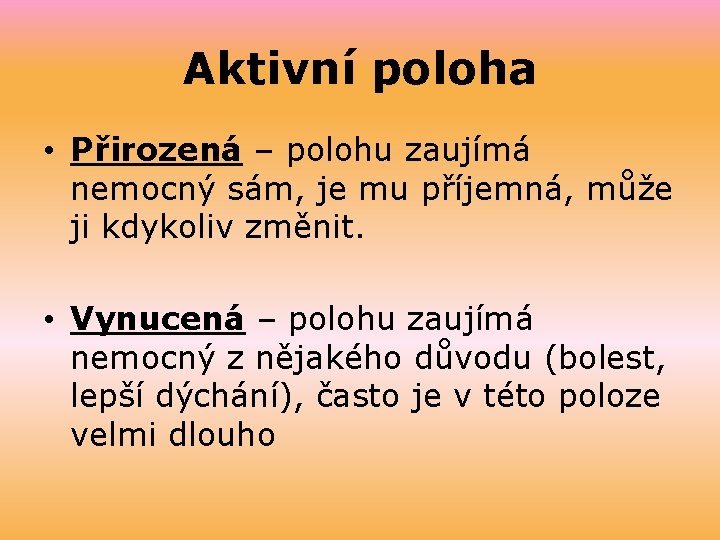 Aktivní poloha • Přirozená – polohu zaujímá nemocný sám, je mu příjemná, může ji