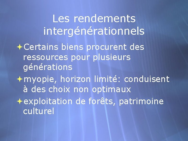 Les rendements intergénérationnels Certains biens procurent des ressources pour plusieurs générations myopie, horizon limité: