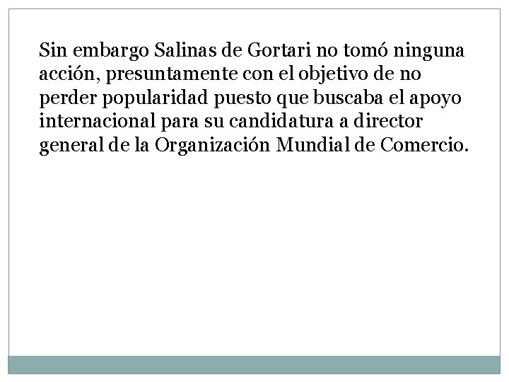 Sin embargo Salinas de Gortari no tomó ninguna acción, presuntamente con el objetivo de