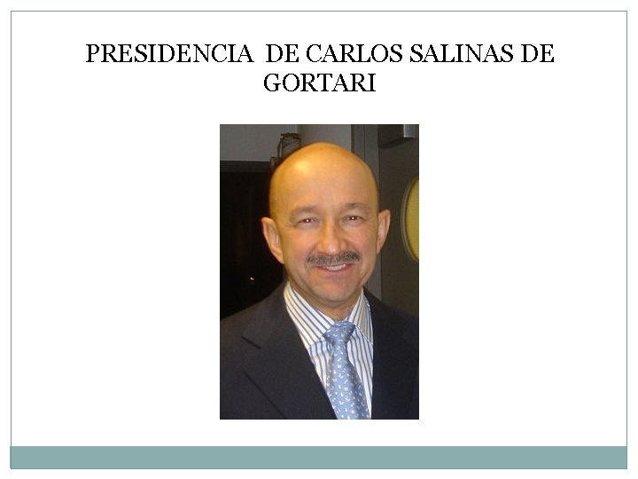 PRESIDENCIA DE CARLOS SALINAS DE GORTARI 