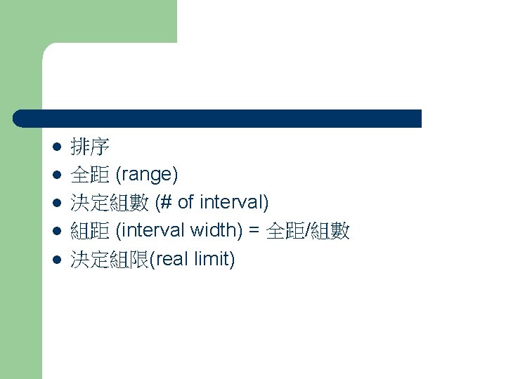 l l l 排序 全距 (range) 決定組數 (# of interval) 組距 (interval width) =