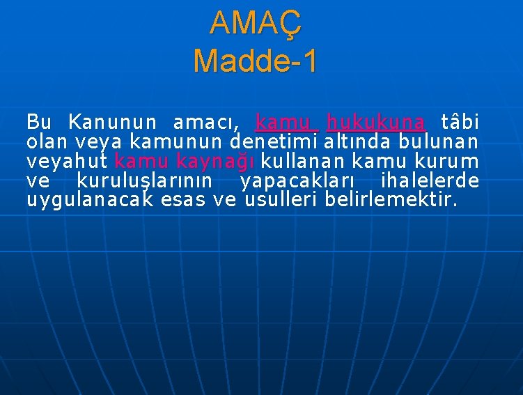 AMAÇ Madde-1 Bu Kanunun amacı, kamu hukukuna tâbi olan veya kamunun denetimi altında bulunan