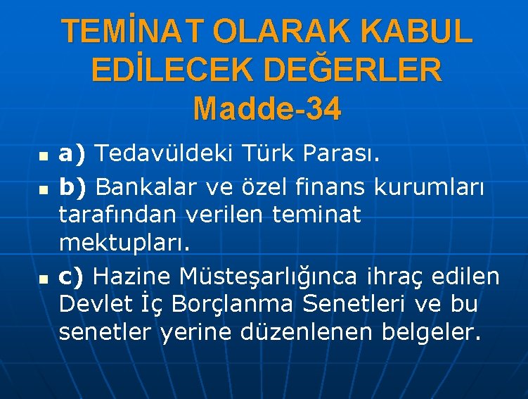 TEMİNAT OLARAK KABUL EDİLECEK DEĞERLER Madde-34 n n n a) Tedavüldeki Türk Parası. b)