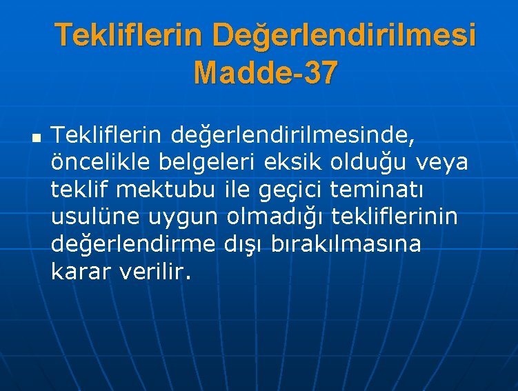 Tekliflerin Değerlendirilmesi Madde-37 n Tekliflerin değerlendirilmesinde, öncelikle belgeleri eksik olduğu veya teklif mektubu ile