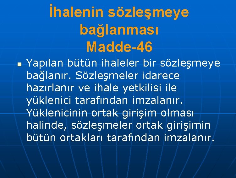 İhalenin sözleşmeye bağlanması Madde-46 n Yapılan bütün ihaleler bir sözleşmeye bağlanır. Sözleşmeler idarece hazırlanır