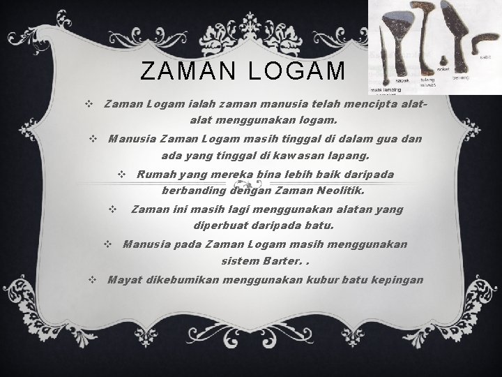 ZAMAN LOGAM v Zaman Logam ialah zaman manusia telah mencipta alat- alat menggunakan logam.