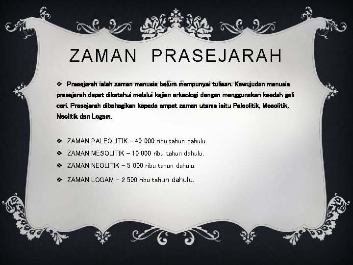 ZAMAN PRASEJARAH v Prasejarah ialah zaman manusia belum mempunyai tulisan. Kewujudan manusia prasejarah dapat