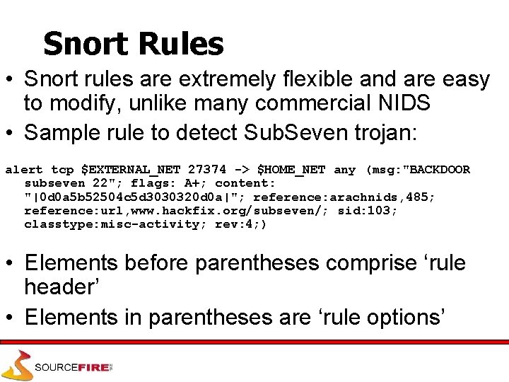 Snort Rules • Snort rules are extremely flexible and are easy to modify, unlike