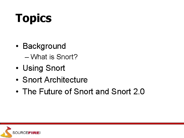 Topics • Background – What is Snort? • Using Snort • Snort Architecture •