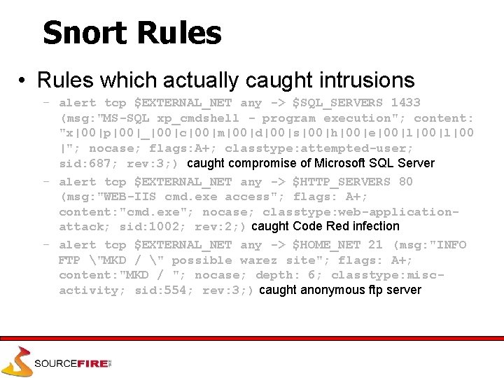 Snort Rules • Rules which actually caught intrusions – alert tcp $EXTERNAL_NET any ->