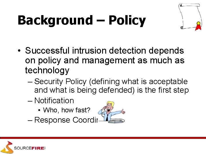 Background – Policy • Successful intrusion detection depends on policy and management as much