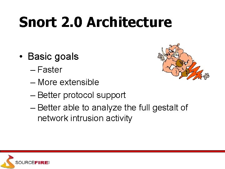 Snort 2. 0 Architecture • Basic goals – Faster – More extensible – Better