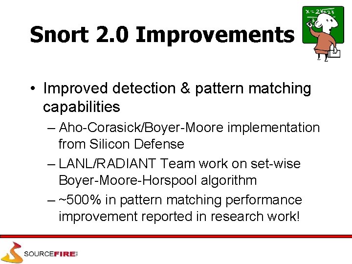 Snort 2. 0 Improvements • Improved detection & pattern matching capabilities – Aho-Corasick/Boyer-Moore implementation