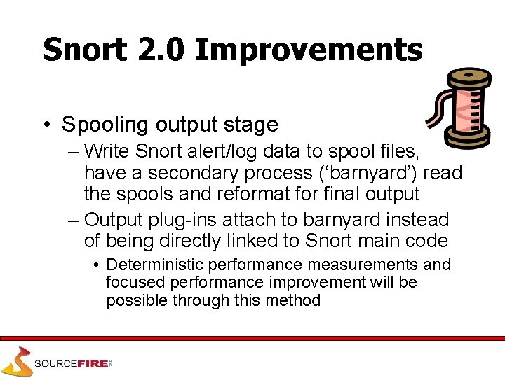 Snort 2. 0 Improvements • Spooling output stage – Write Snort alert/log data to
