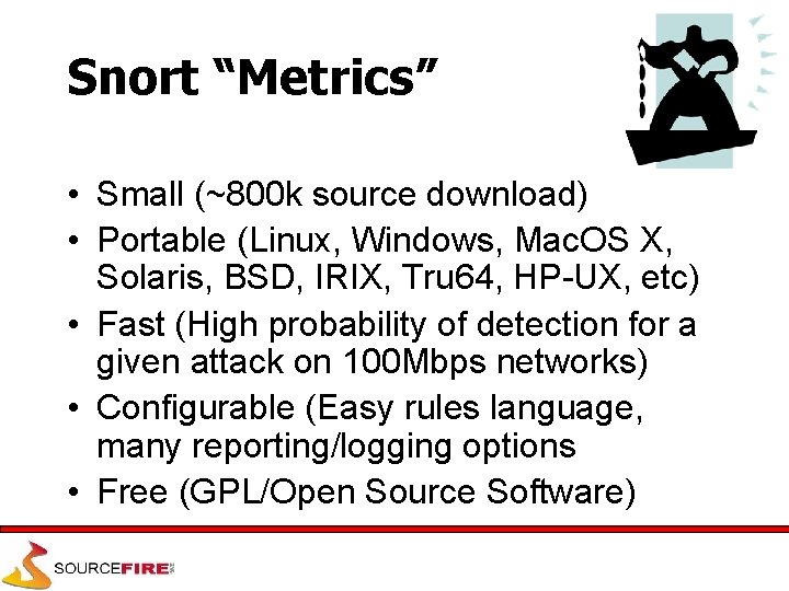 Snort “Metrics” • Small (~800 k source download) • Portable (Linux, Windows, Mac. OS
