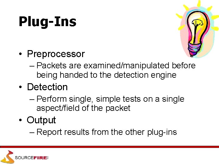 Plug-Ins • Preprocessor – Packets are examined/manipulated before being handed to the detection engine