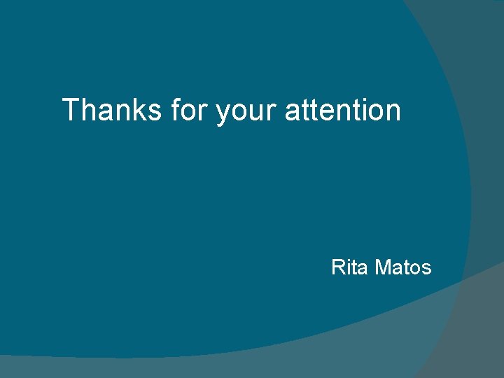 Thanks for your attention Rita Matos 