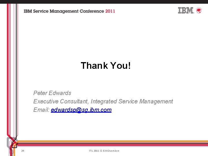 Thank You! Peter Edwards Executive Consultant, Integrated Service Management Email: edwardsp@sg. ibm. com 26