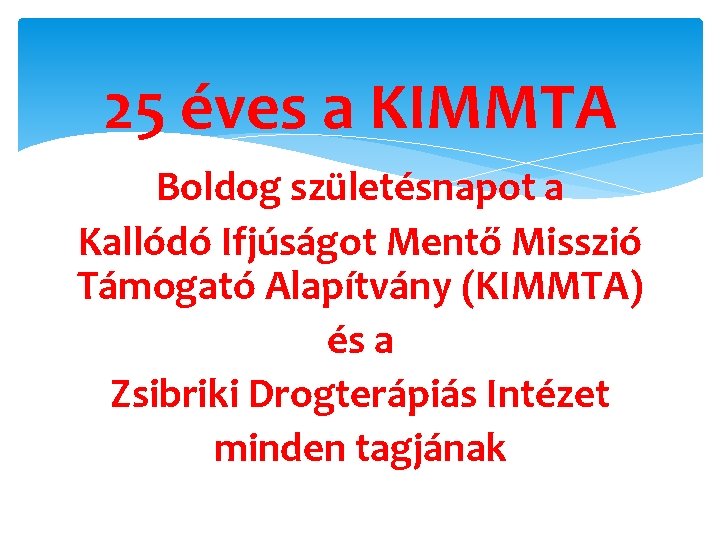 25 éves a KIMMTA Boldog születésnapot a Kallódó Ifjúságot Mentő Misszió Támogató Alapítvány (KIMMTA)