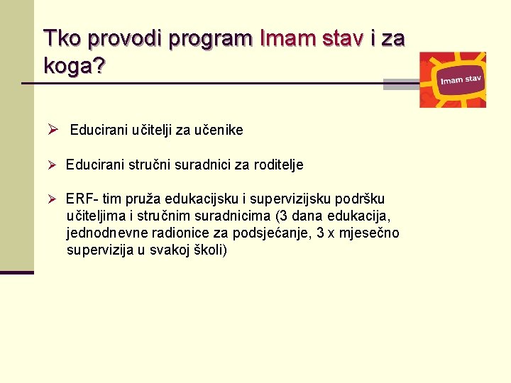 Tko provodi program Imam stav i za koga? Ø Educirani učitelji za učenike Ø