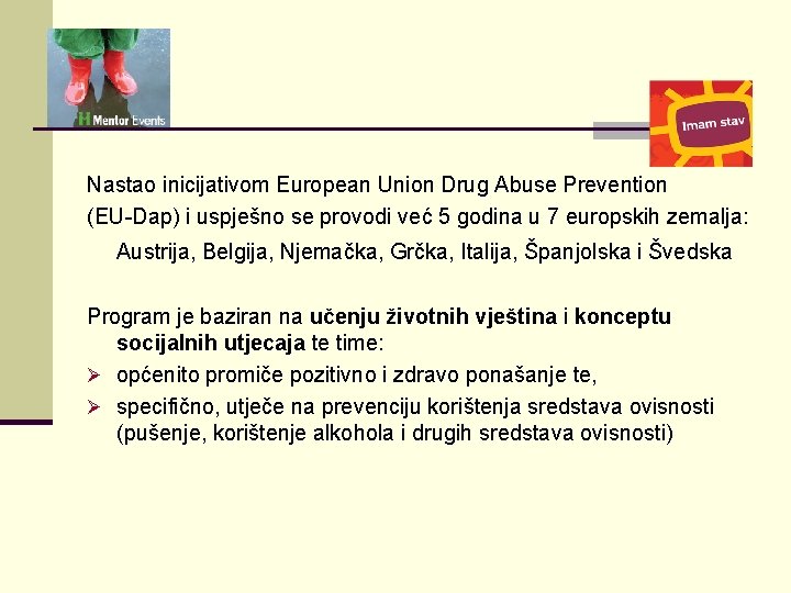 Nastao inicijativom European Union Drug Abuse Prevention (EU-Dap) i uspješno se provodi već 5