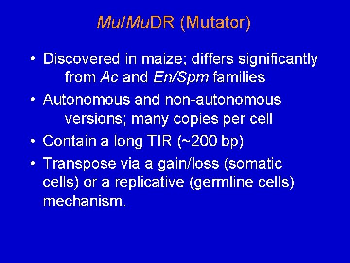 Mu/Mu. DR (Mutator) • Discovered in maize; differs significantly from Ac and En/Spm families