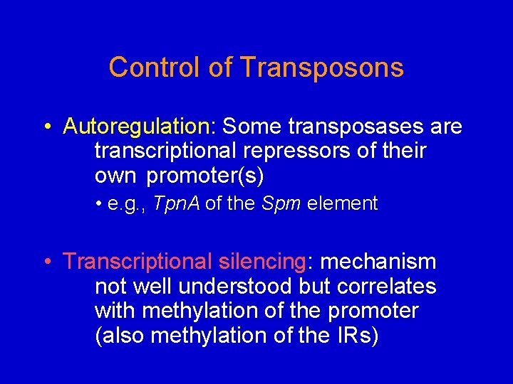 Control of Transposons • Autoregulation: Some transposases are transcriptional repressors of their own promoter(s)