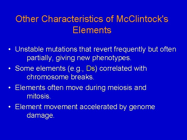 Other Characteristics of Mc. Clintock's Elements • Unstable mutations that revert frequently but often