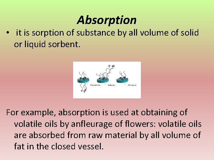 Absorption • it is sorption of substance by all volume of solid or liquid