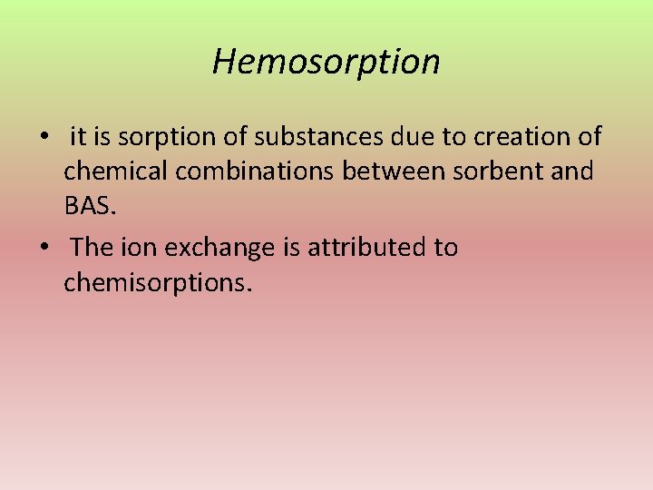 Hemosorption • it is sorption of substances due to creation of chemical combinations between