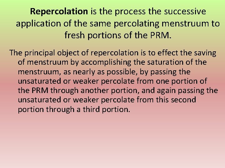 Repercolation is the process the successive application of the same percolating menstruum to fresh