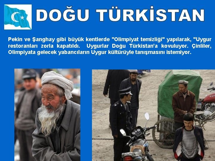 Pekin ve Şanghay gibi büyük kentlerde "Olimpiyat temizliği" yapılarak, "Uygur restoranları zorla kapatıldı. Uygurlar