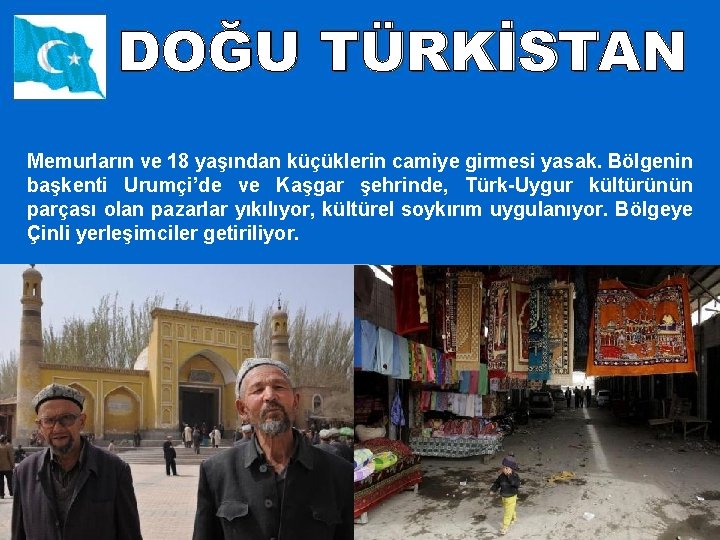 Memurların ve 18 yaşından küçüklerin camiye girmesi yasak. Bölgenin başkenti Urumçi’de ve Kaşgar şehrinde,