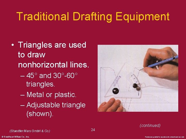Traditional Drafting Equipment • Triangles are used to draw nonhorizontal lines. – 45° and