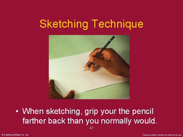 Sketching Technique • When sketching, grip your the pencil farther back than you normally