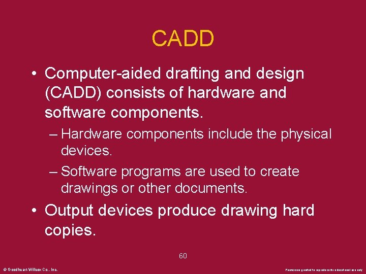 CADD • Computer-aided drafting and design (CADD) consists of hardware and software components. –