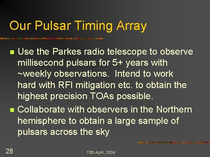 Our Pulsar Timing Array n n 28 Use the Parkes radio telescope to observe