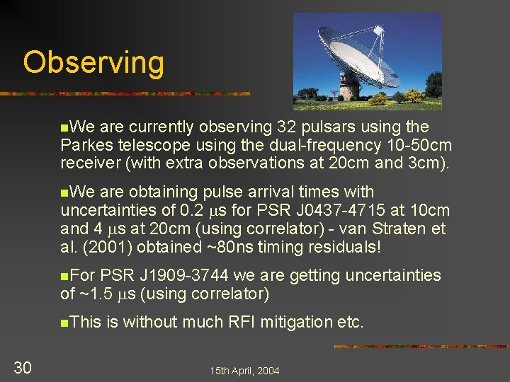 Observing n. We are currently observing 32 pulsars using the Parkes telescope using the
