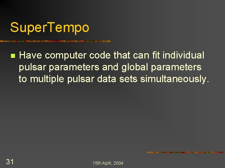 Super. Tempo n 31 Have computer code that can fit individual pulsar parameters and