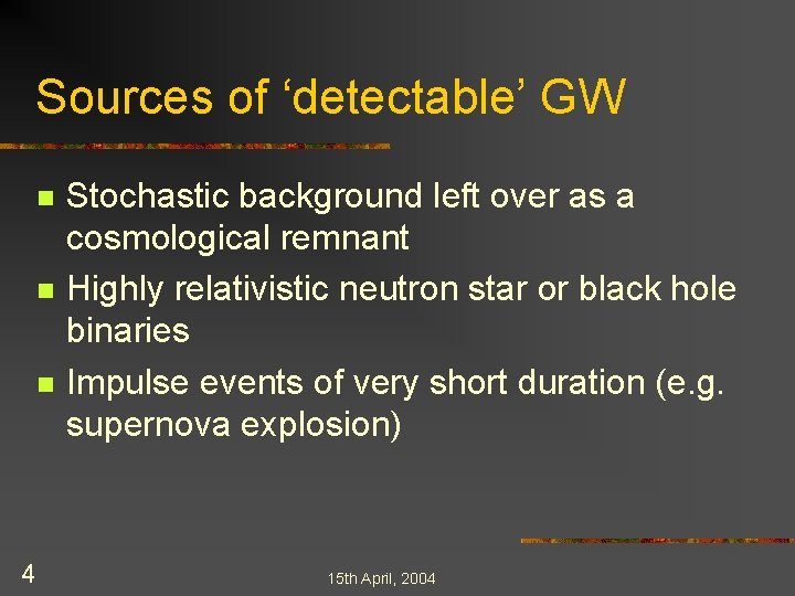 Sources of ‘detectable’ GW n n n 4 Stochastic background left over as a