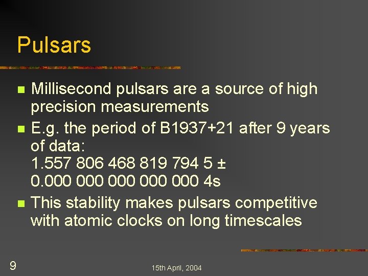 Pulsars n n n 9 Millisecond pulsars are a source of high precision measurements