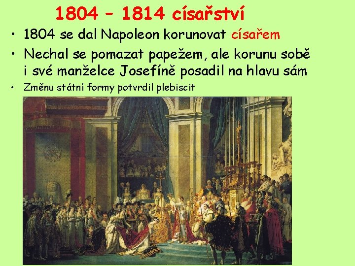 1804 – 1814 císařství • 1804 se dal Napoleon korunovat císařem • Nechal se