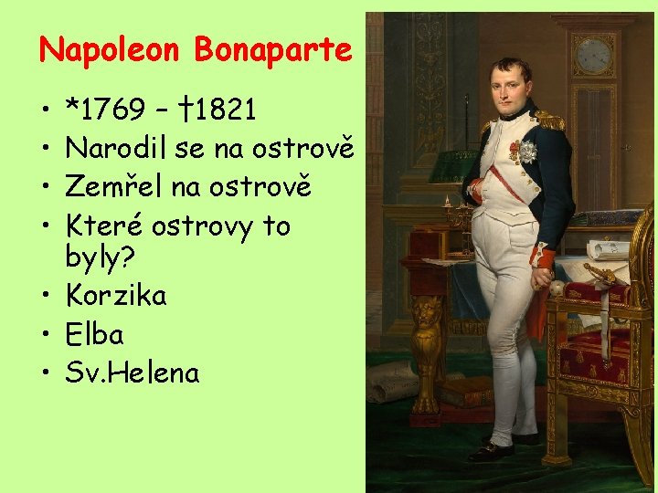 Napoleon Bonaparte • • *1769 – † 1821 Narodil se na ostrově Zemřel na