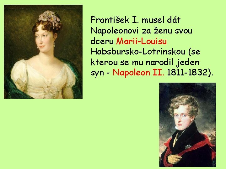 František I. musel dát Napoleonovi za ženu svou dceru Marii-Louisu Habsbursko-Lotrinskou (se kterou se