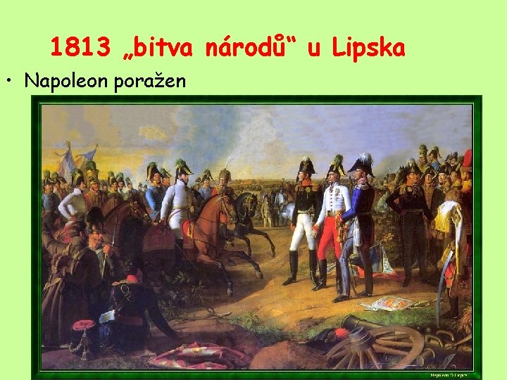 1813 „bitva národů“ u Lipska • Napoleon poražen 