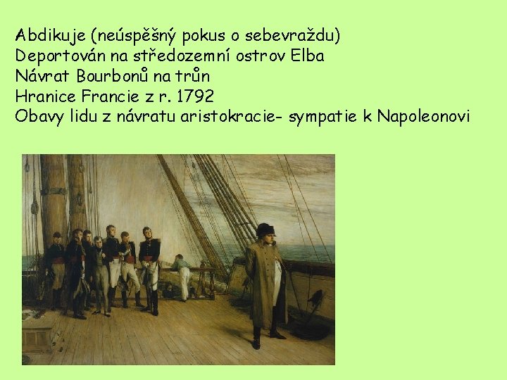 Abdikuje (neúspěšný pokus o sebevraždu) Deportován na středozemní ostrov Elba Návrat Bourbonů na trůn