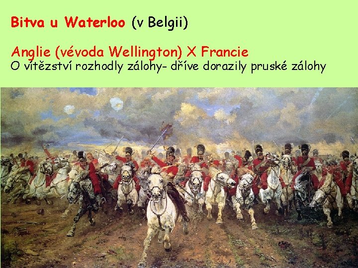 Bitva u Waterloo (v Belgii) Anglie (vévoda Wellington) X Francie O vítězství rozhodly zálohy-