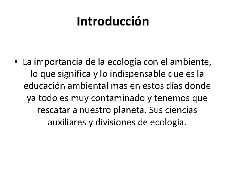 Introducción • La importancia de la ecología con el ambiente, lo que significa y