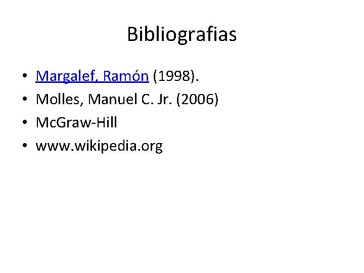 Bibliografias • • Margalef, Ramón (1998). Molles, Manuel C. Jr. (2006) Mc. Graw-Hill www.