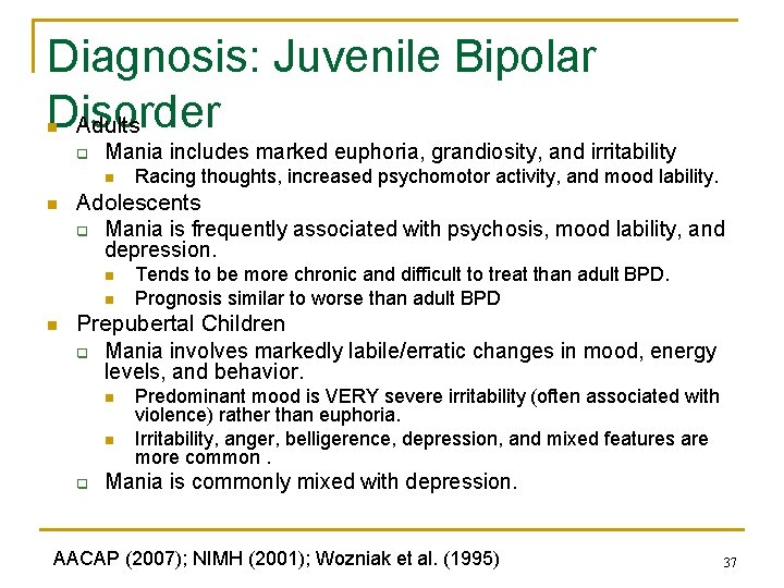 Diagnosis: Juvenile Bipolar Disorder Adults n q Mania includes marked euphoria, grandiosity, and irritability